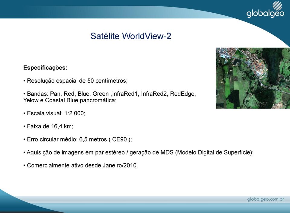 1:2.000; Faixa de 16,4 km; Erro circular médio: 6,5 metros ( CE90 ); Aquisição de imagens em