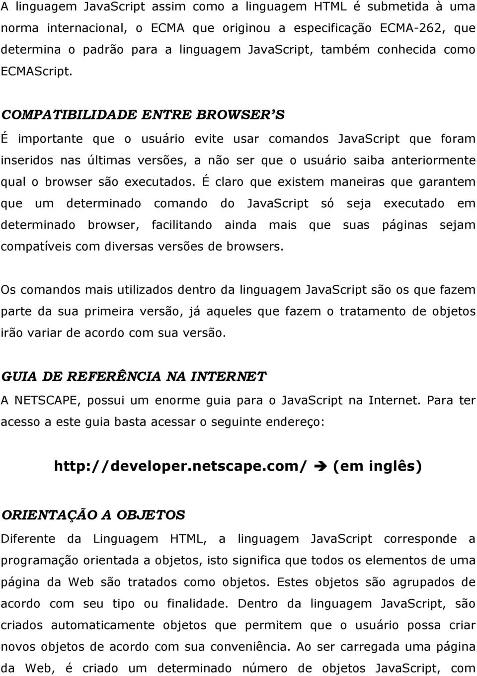COMPATIBILIDADE ENTRE BROWSER S É importante que o usuário evite usar comandos JavaScript que foram inseridos nas últimas versões, a não ser que o usuário saiba anteriormente qual o browser são