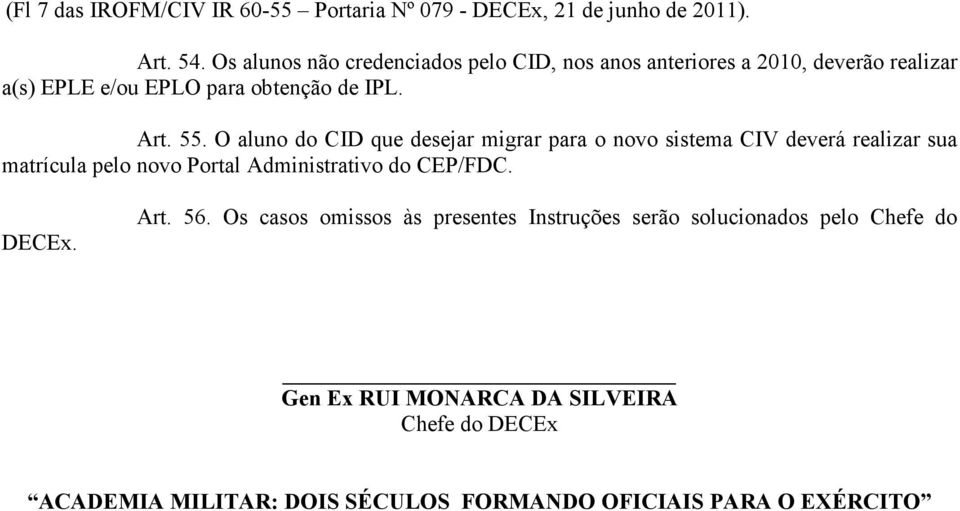 O aluno do CID que desejar migrar para o novo sistema CIV deverá realizar sua matrícula pelo novo Portal Administrativo do CEP/FDC. DECEx.