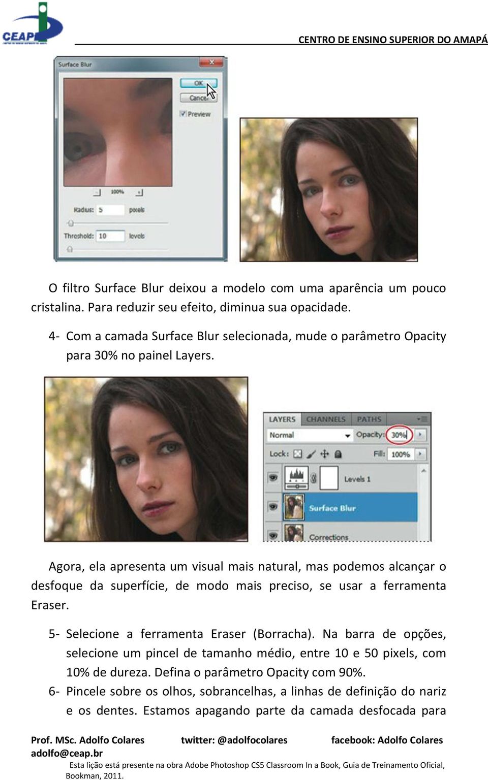 Agora, ela apresenta um visual mais natural, mas podemos alcançar o desfoque da superfície, de modo mais preciso, se usar a ferramenta Eraser.