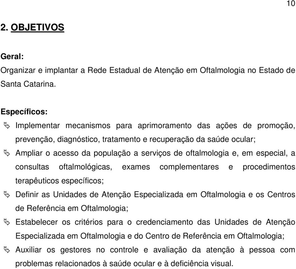 oftalmologia e, em especial, a consultas oftalmológicas, exames complementares e procedimentos terapêuticos específicos; Definir as Unidades de Atenção Especializada em Oftalmologia e os Centros de