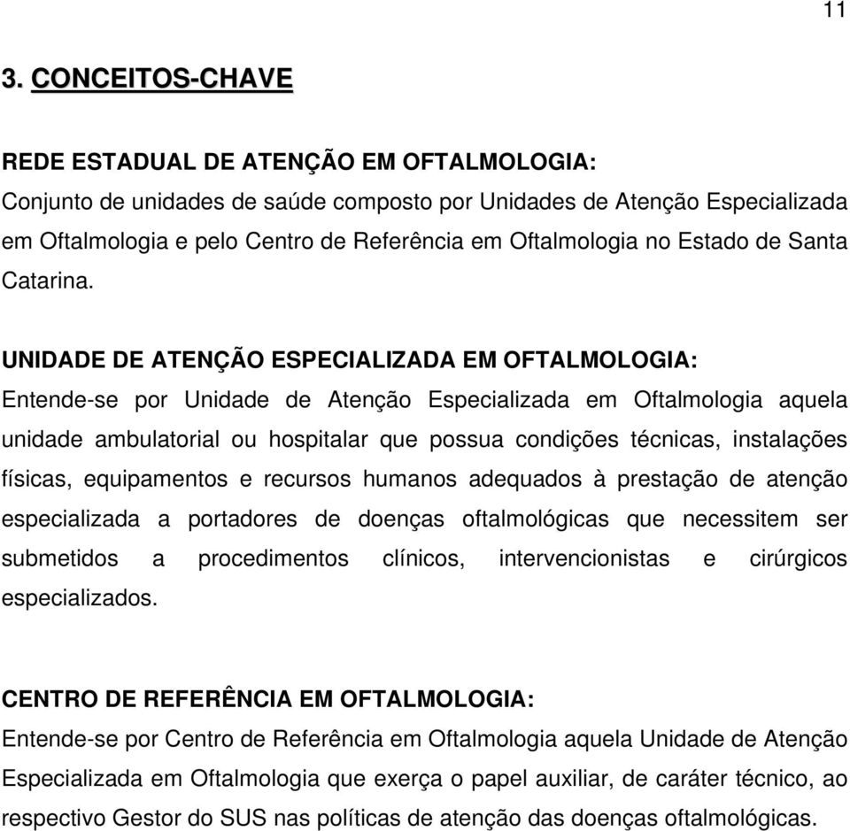 UNIDADE DE ATENÇÃO ESPECIALIZADA EM OFTALMOLOGIA: Entende-se por Unidade de Atenção Especializada em Oftalmologia aquela unidade ambulatorial ou hospitalar que possua condições técnicas, instalações