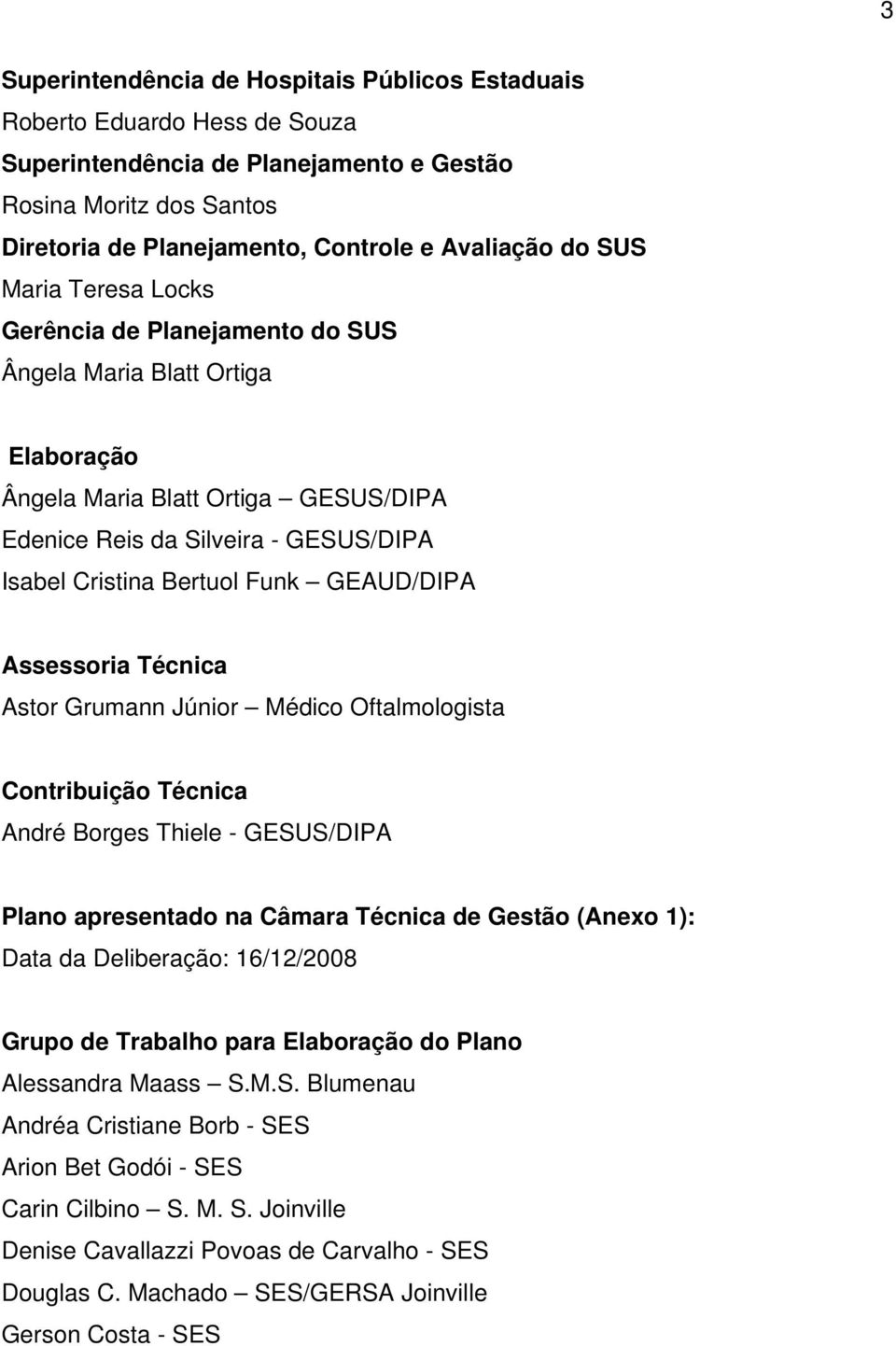 GEAUD/DIPA Assessoria Técnica Astor Grumann Júnior Médico Oftalmologista Contribuição Técnica André Borges Thiele - GESUS/DIPA Plano apresentado na Câmara Técnica de Gestão (Anexo 1): Data da