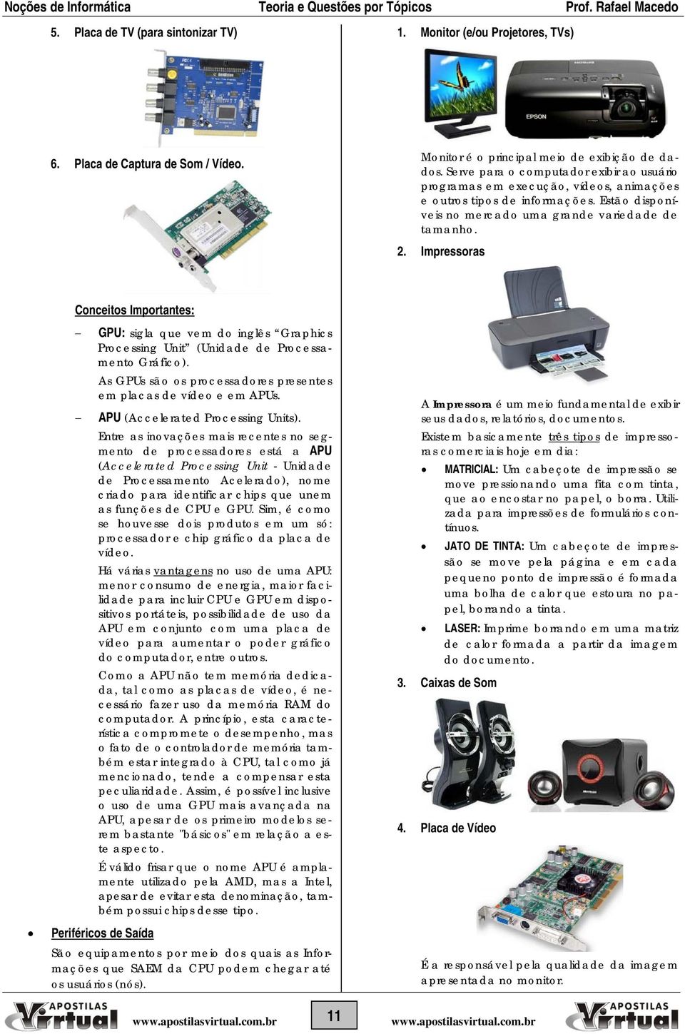 Impressoras Conceitos Importantes: GPU: sigla que vem do inglês Graphics Processing Unit (Unidade de Processamento Gráfico). As GPUs são os processadores presentes em placas de vídeo e em APUs.