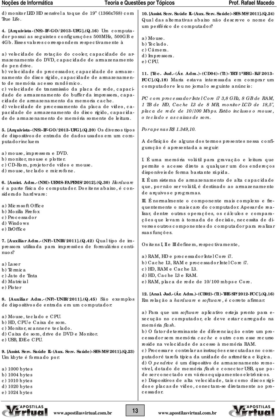 b) velocidade do processador, capacidade de armazenamento do disco rígido, capacidade de armazenamento de memória acesso randômico.