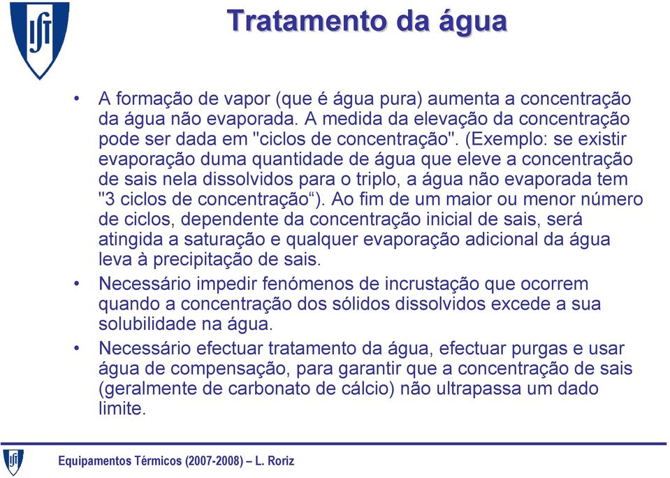 Ao fim de um maior ou menor número de ciclos, dependente da concentração inicial de sais, será atingida a saturação e qualquer evaporação adicional da água leva à precipitação de sais.