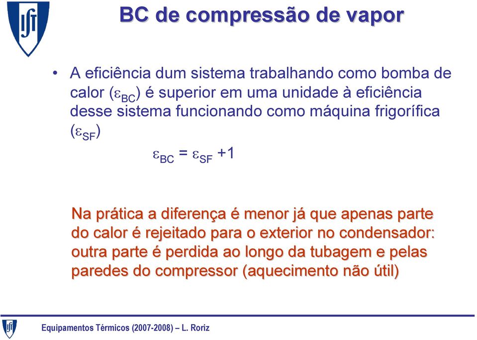 Na prática a diferença é menor jáj que apenas parte do calor é rejeitado para o exterior no