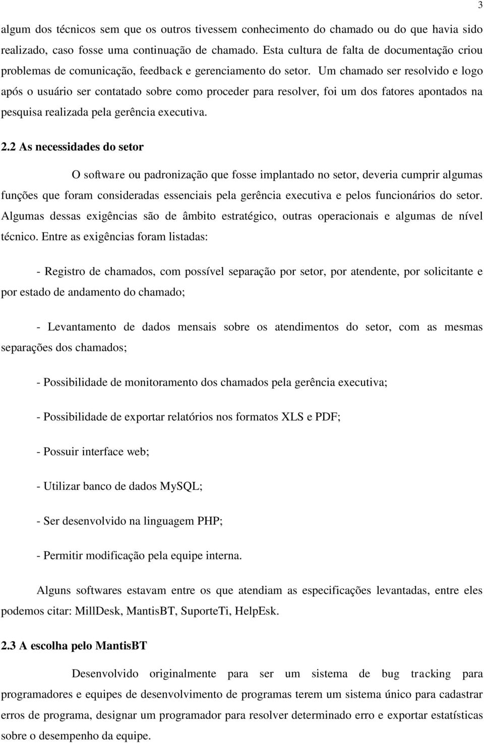 Um chamado ser resolvido e logo após o usuário ser contatado sobre como proceder para resolver, foi um dos fatores apontados na pesquisa realizada pela gerência executiva. 3 2.