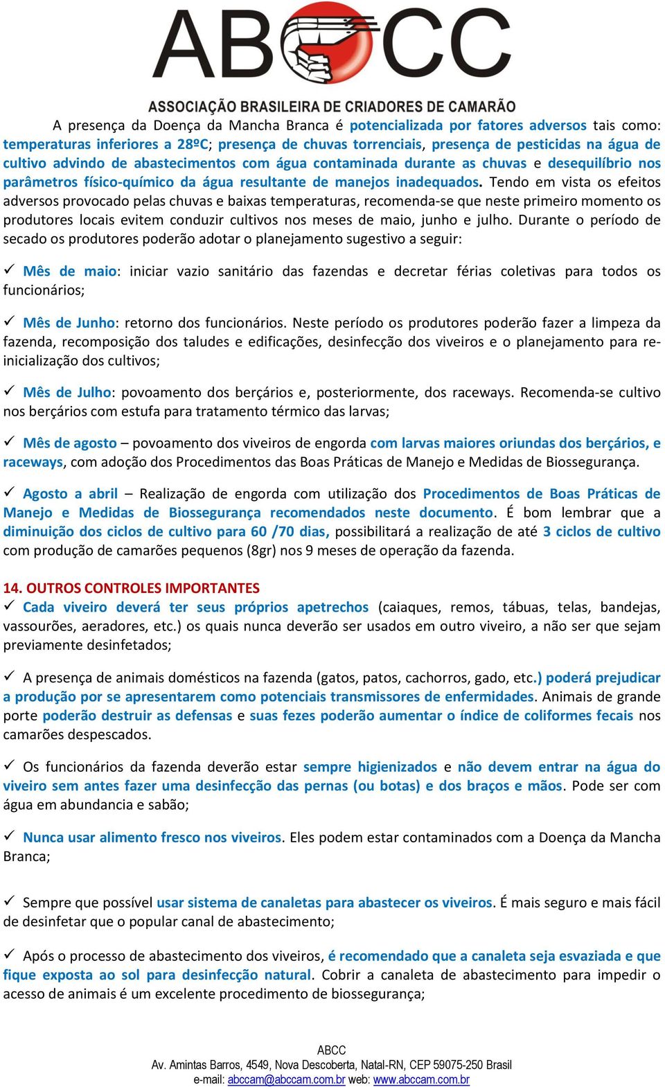 Tendo em vista os efeitos adversos provocado pelas chuvas e baixas temperaturas, recomenda-se que neste primeiro momento os produtores locais evitem conduzir cultivos nos meses de maio, junho e julho.