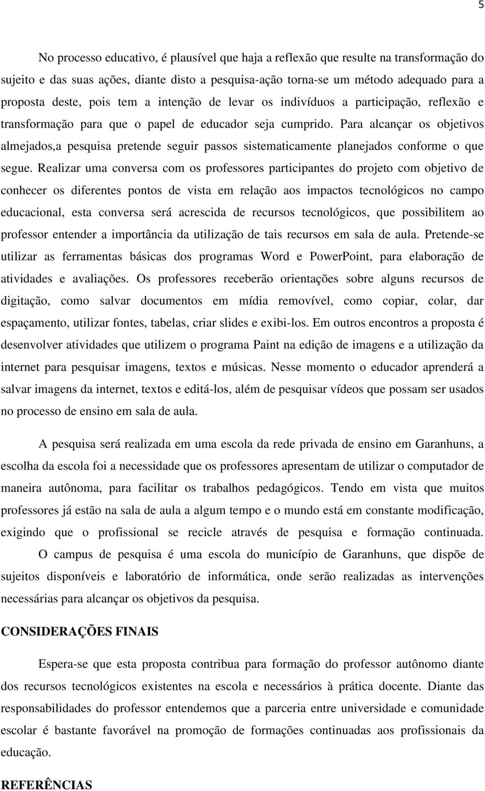 Para alcançar os objetivos almejados,a pesquisa pretende seguir passos sistematicamente planejados conforme o que segue.