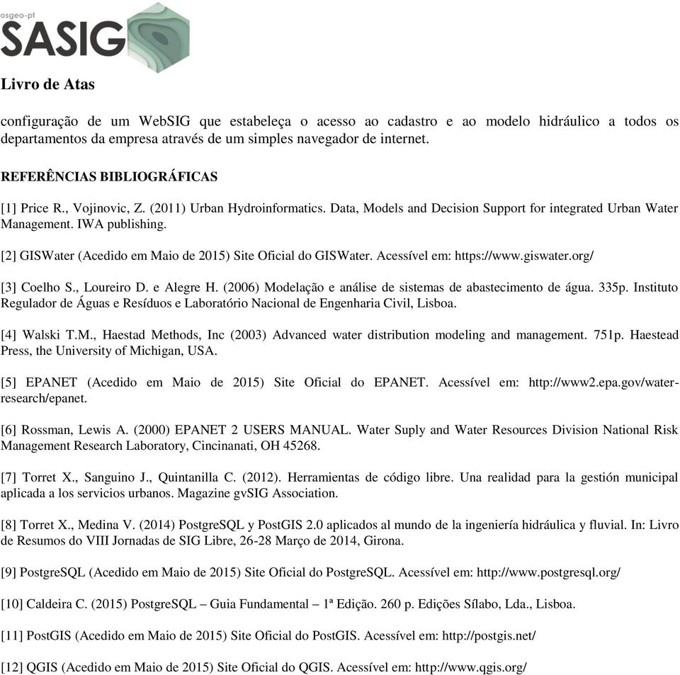 [2] GISWater (Acedido em Maio de 2015) Site Oficial do GISWater. Acessível em: https://www.giswater.org/ [3] Coelho S., Loureiro D. e Alegre H.
