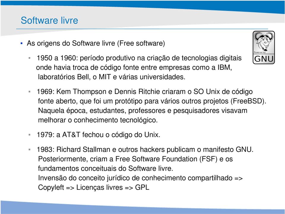 Naquela época, estudantes, professores e pesquisadores visavam melhorar o conhecimento tecnológico. 1979: a AT&T fechou o código do Unix.