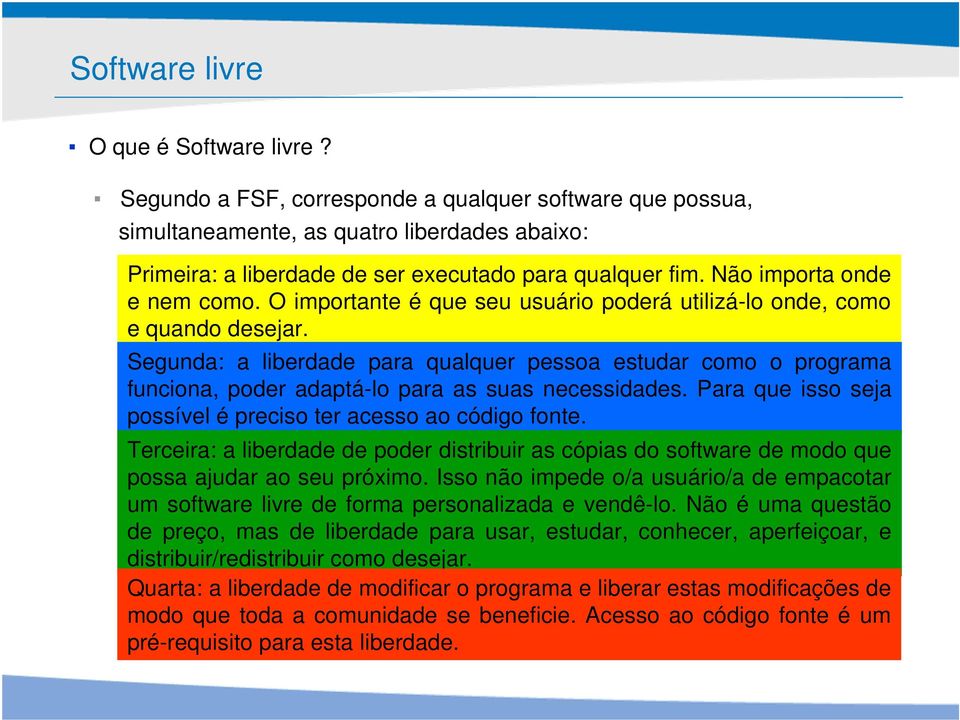 Segunda: a liberdade para qualquer pessoa estudar como o programa funciona, poder adaptá-lo para as suas necessidades. Para que isso seja possível é preciso ter acesso ao código fonte.