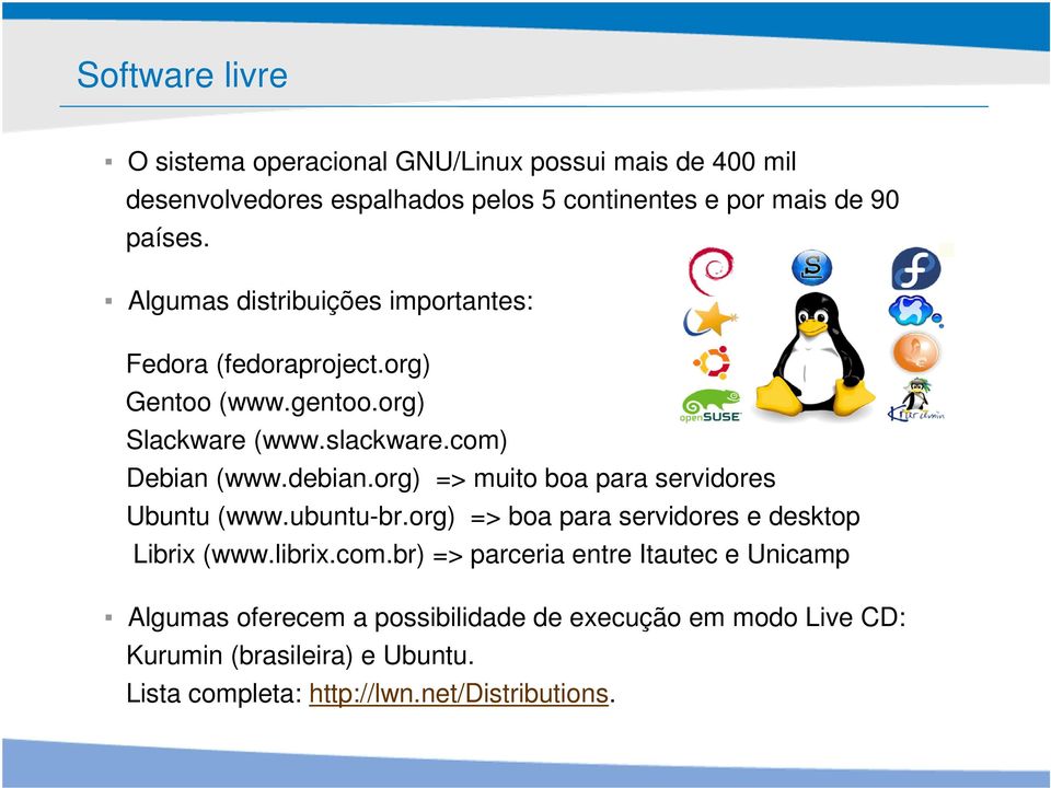 org) => muito boa para servidores Ubuntu (www.ubuntu-br.org) => boa para servidores e desktop Librix (www.librix.com.