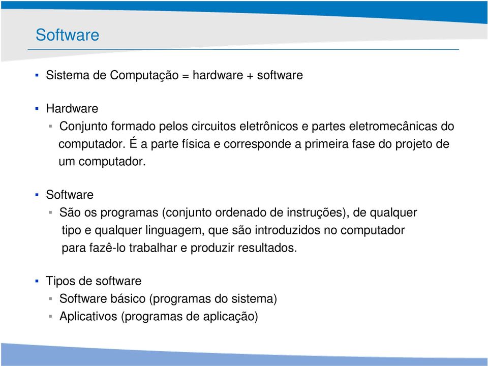 Software São os programas (conjunto ordenado de instruções), de qualquer tipo e qualquer linguagem, que são introduzidos no