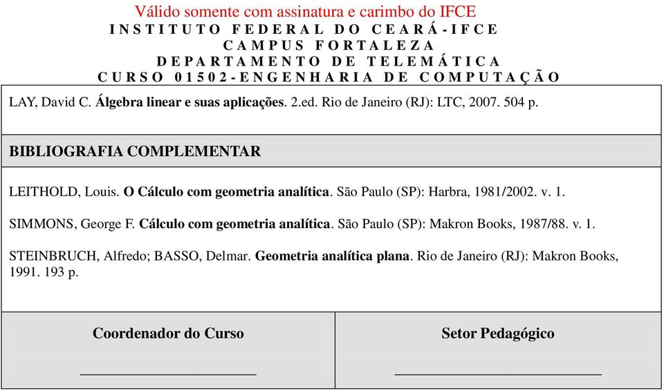 1. SIMMONS, George F. Cálculo com geometria analítica. São Paulo (SP): Makron Books, 19