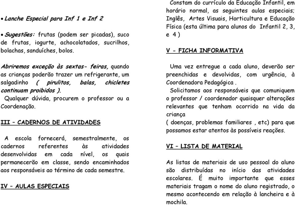 Qualquer dúvida, procurem o professor ou a Coordenação.