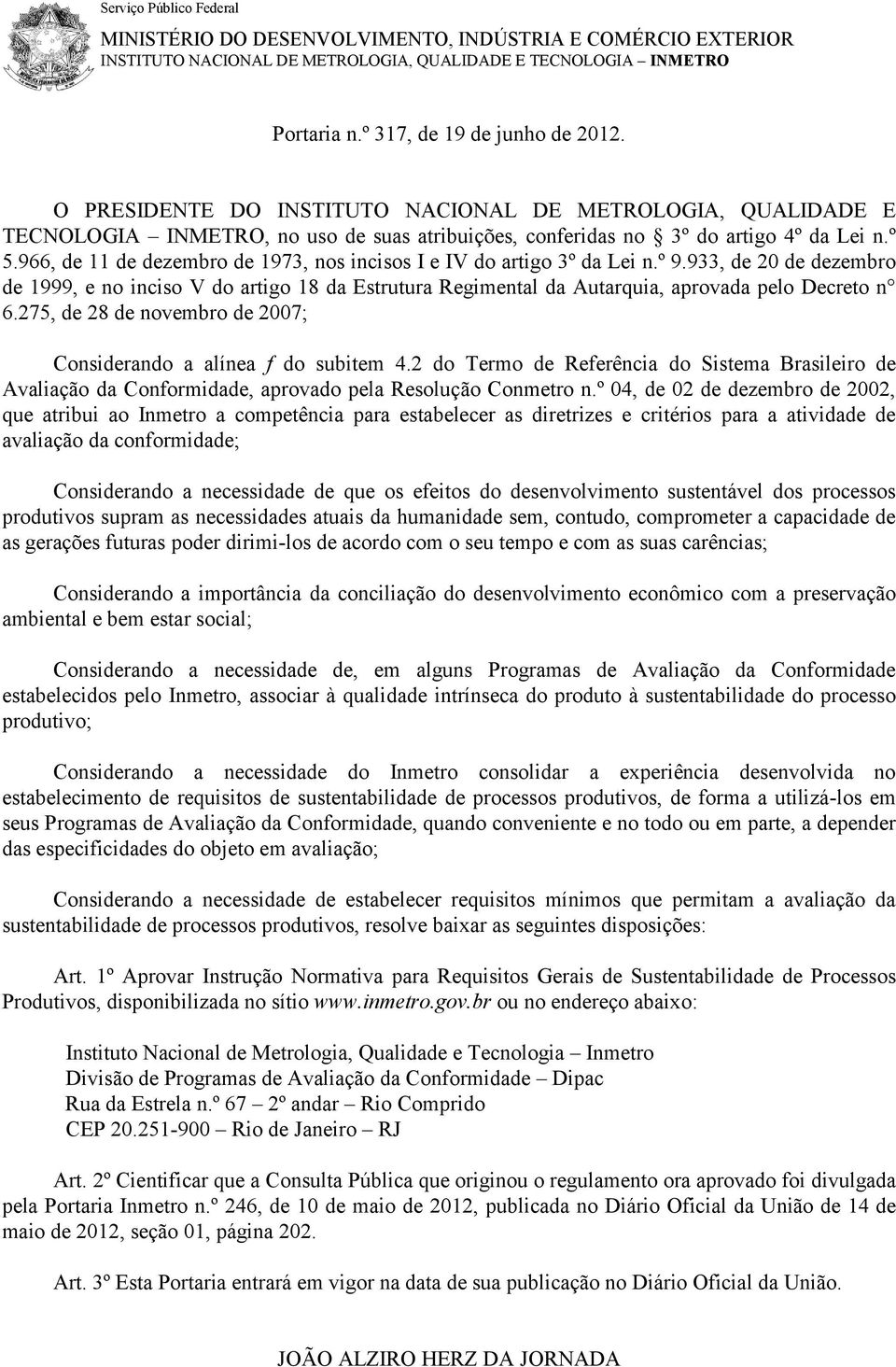 966, de 11 de dezembro de 1973, nos incisos I e IV do artigo 3º da Lei n.º 9.933, de 20 de dezembro de 1999, e no inciso V do artigo 18 da Estrutura Regimental da Autarquia, aprovada pelo Decreto n 6.