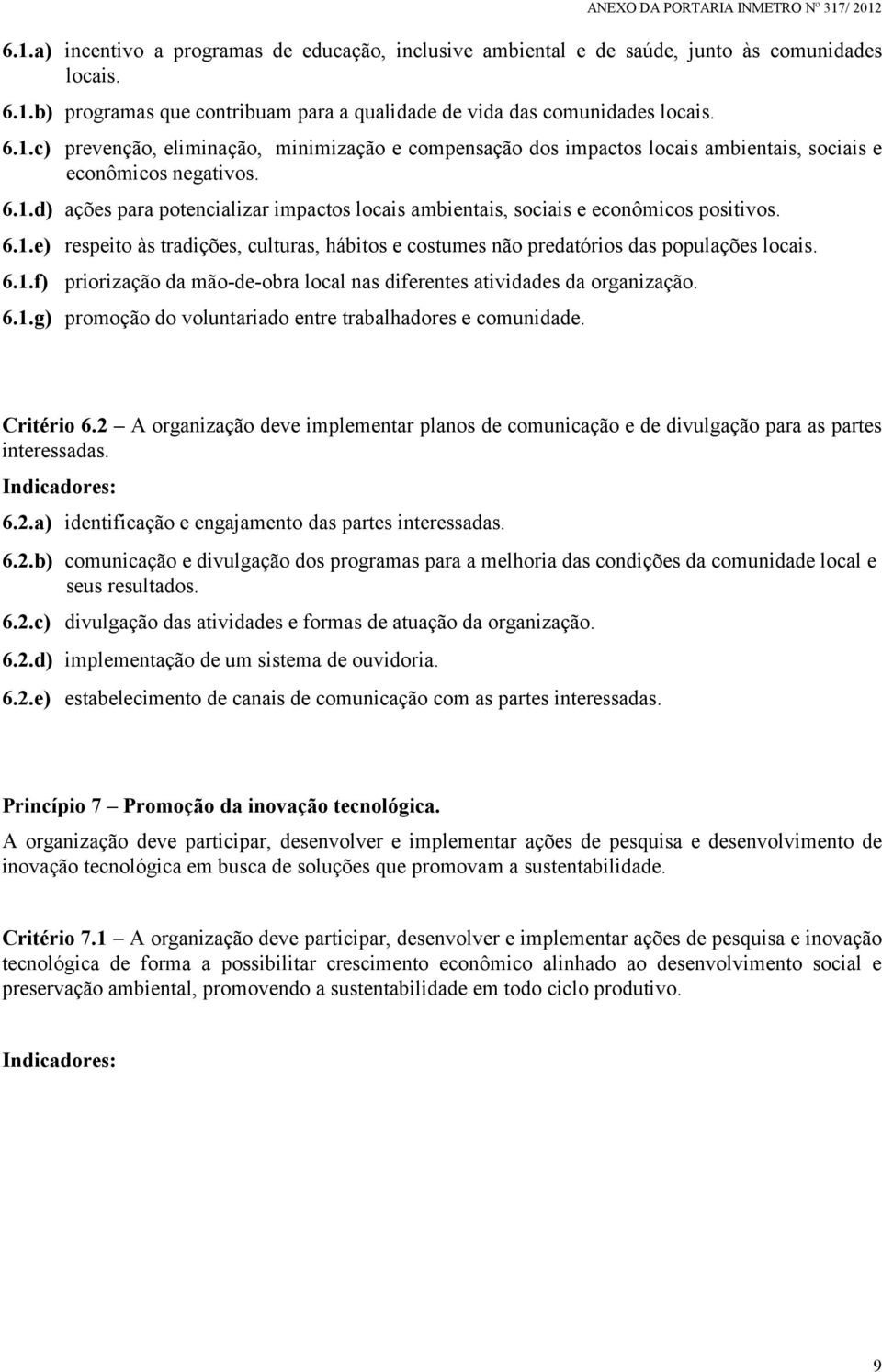 6.1.g) promoção do voluntariado entre trabalhadores e comunidade. Critério 6.2 A organização deve implementar planos de comunicação e de divulgação para as partes interessadas. 6.2.a) identificação e engajamento das partes interessadas.