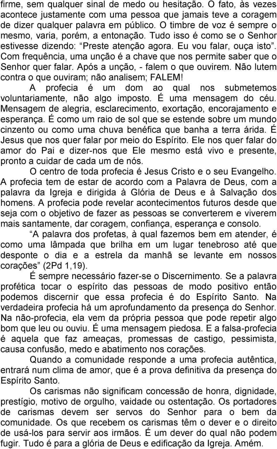 Com frequência, uma unção é a chave que nos permite saber que o Senhor quer falar. Após a unção, - falem o que ouvirem. Não lutem contra o que ouviram; não analisem; FALEM!