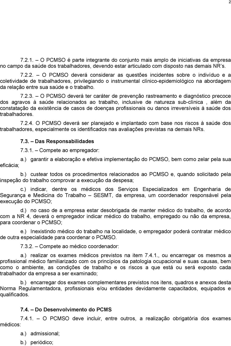 O PCMSO deverá ter caráter de prevenção rastreamento e diagnóstico precoce dos agravos à saúde relacionados ao trabalho, inclusive de natureza sub-clínica, além da constatação da existência de casos