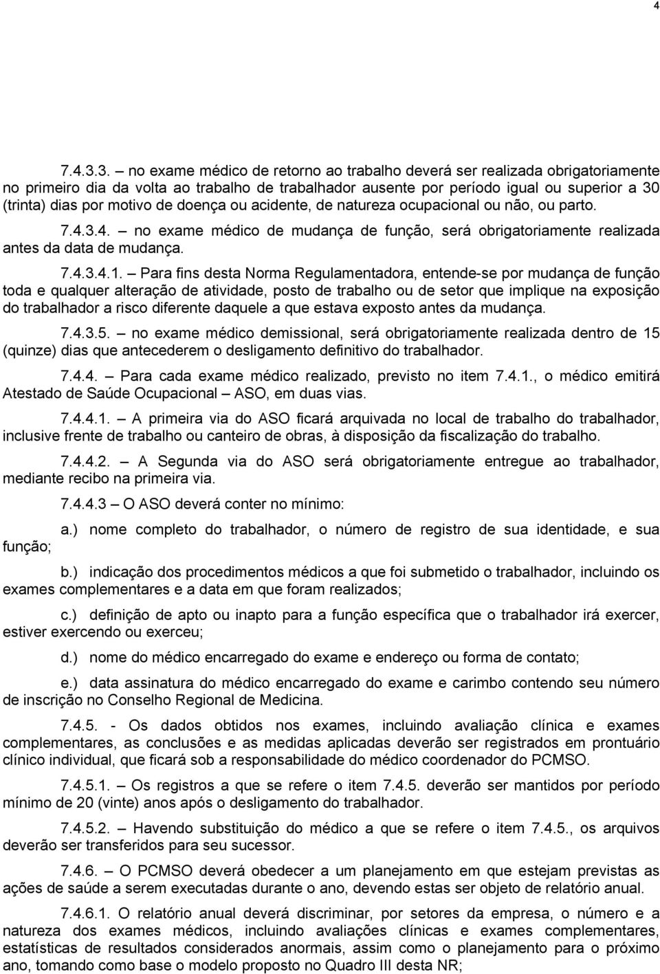 de doença ou acidente, de natureza ocupacional ou não, ou parto. 7.4.3.4. no exame médico de mudança de função, será obrigatoriamente realizada antes da data de mudança. 7.4.3.4.1.