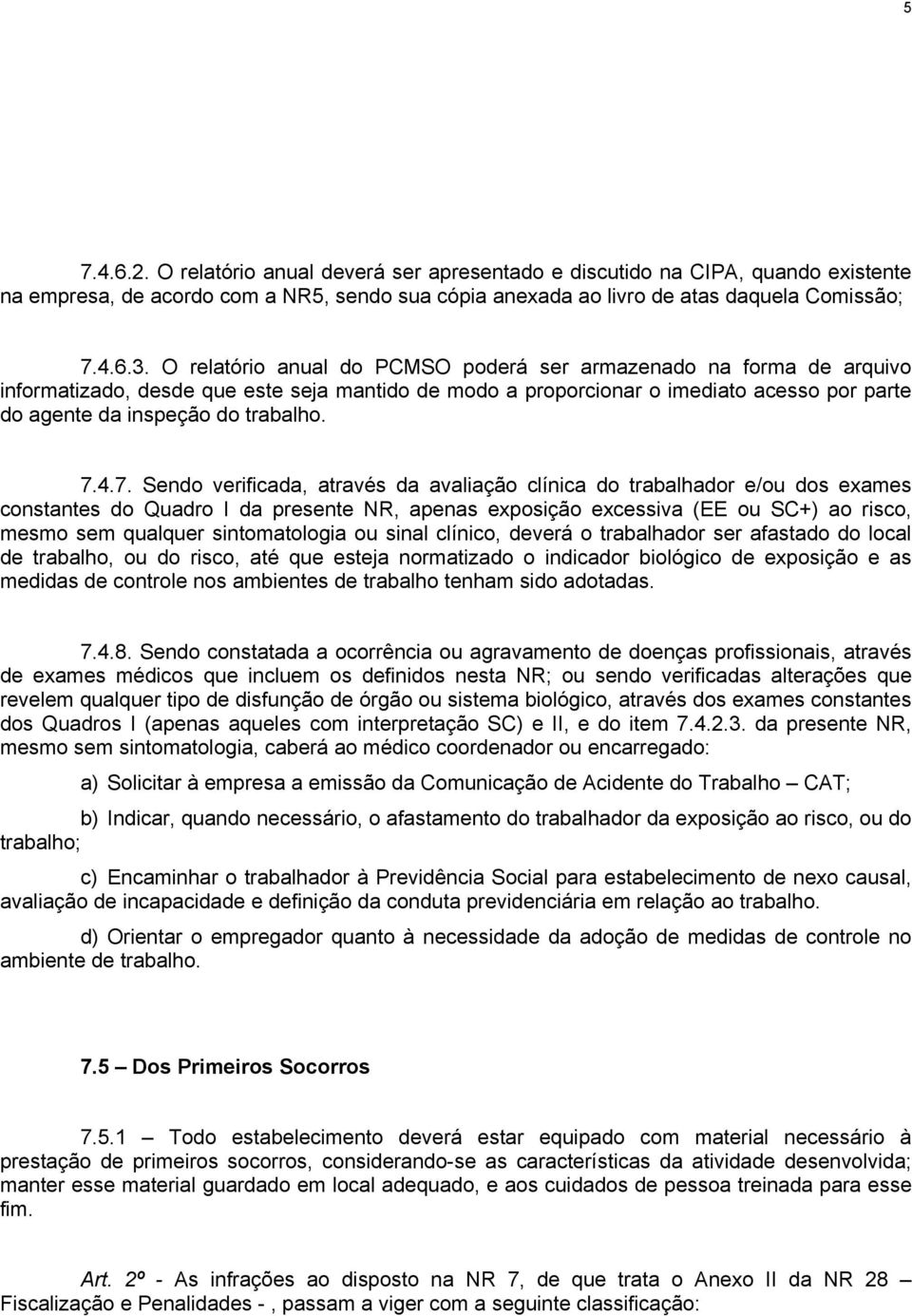 4.7. Sendo verificada, através da avaliação clínica do trabalhador e/ou dos exames constantes do Quadro I da presente NR, apenas exposição excessiva ( ou SC+) ao risco, mesmo sem qualquer