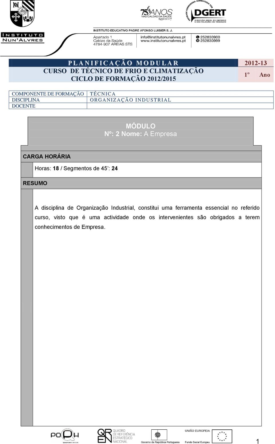 HORÁRIA Horas: 18 / Segmentos de 45 : 24 RESUMO A disciplina de Organização Industrial, constitui uma ferramenta