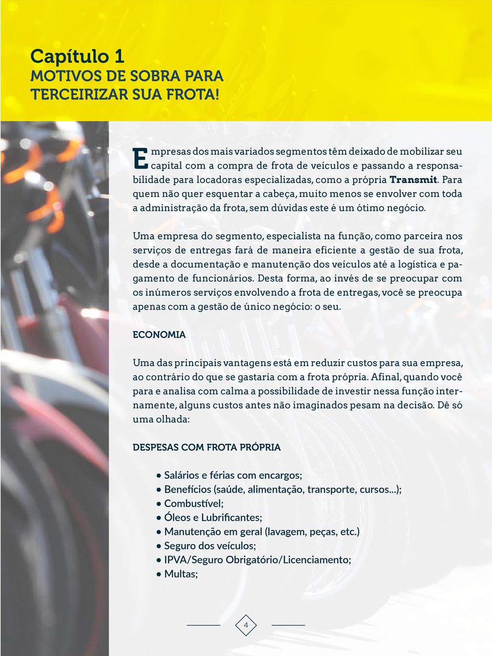 Para quem não quer esquentar a cabeça, muito menos se envolver com toda a administração da frota, sem dúvidas este é um ótimo negócio.