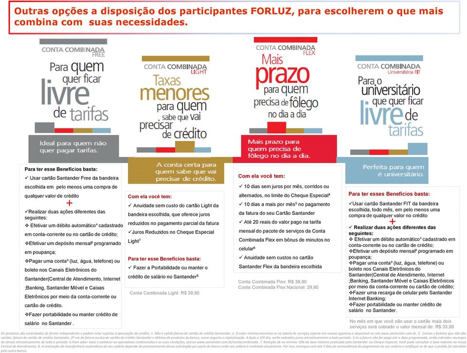 débito automático¹ cadastrado em conta-corrente ou no cartão de crédito; Efetivar um depósito mensal² programado em poupança; Pagar uma conta³ (luz, água, telefone) ou boleto nos Canais Eletrônicos