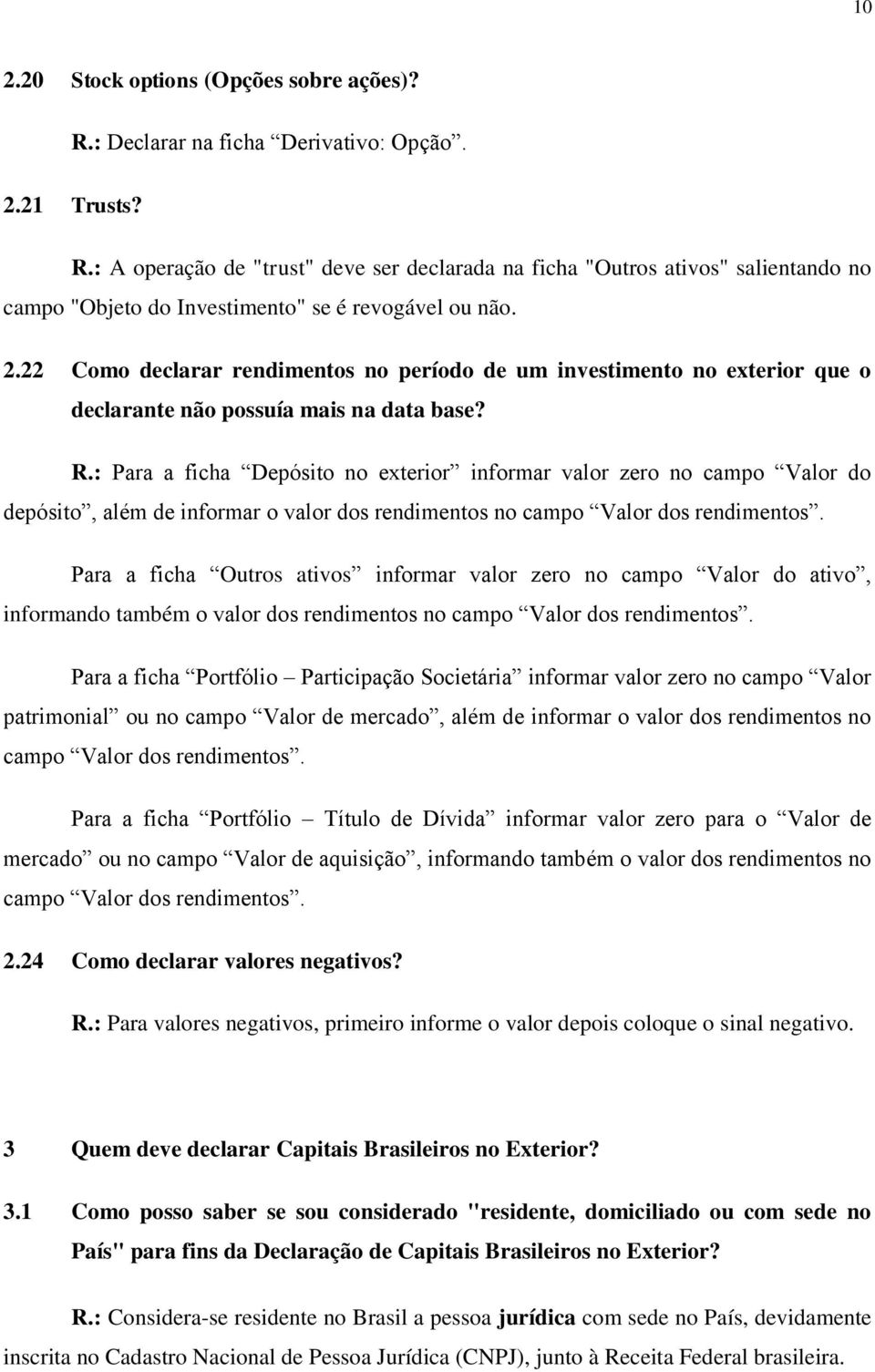 : Para a ficha Depósito no exterior informar valor zero no campo Valor do depósito, além de informar o valor dos rendimentos no campo Valor dos rendimentos.