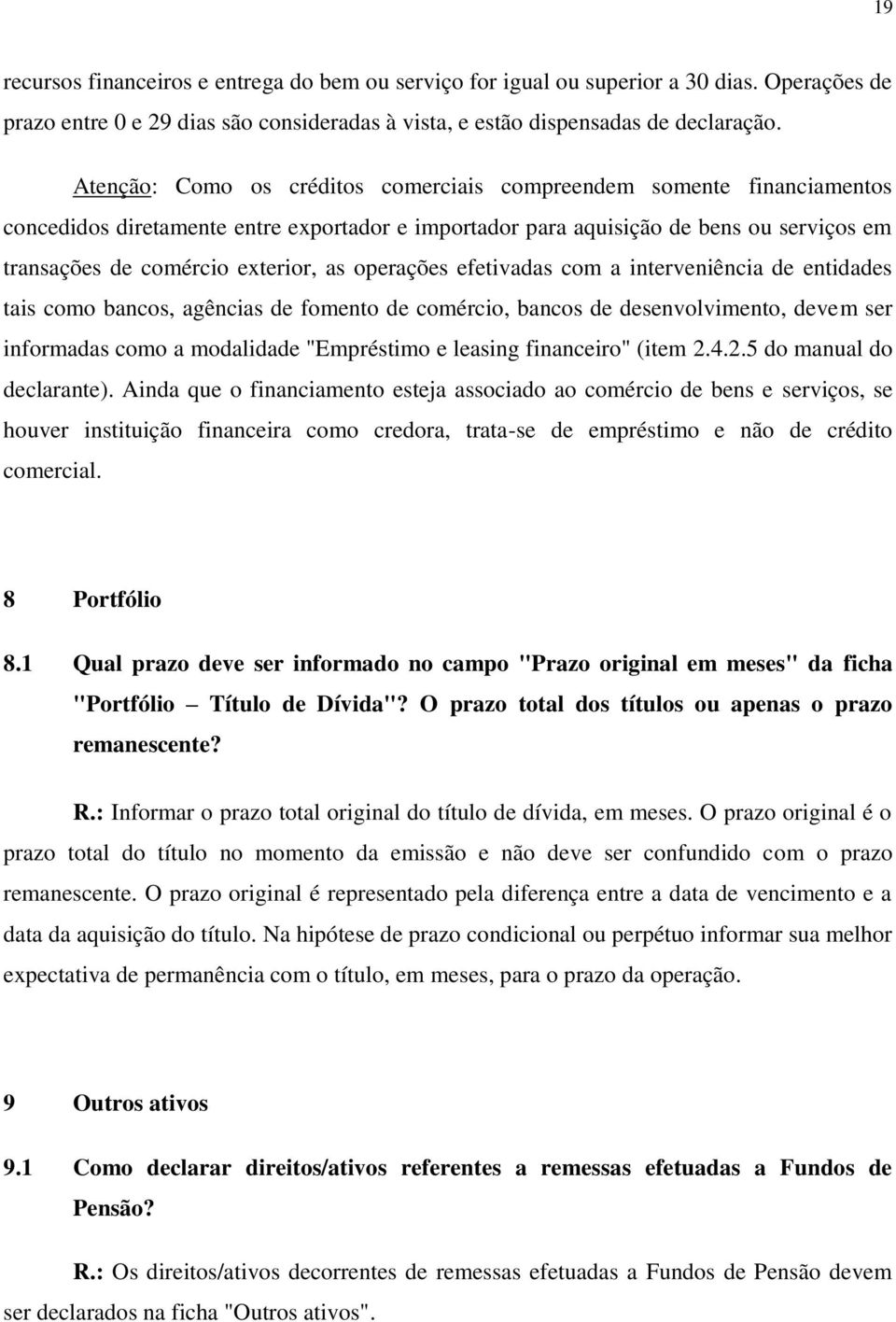 operações efetivadas com a interveniência de entidades tais como bancos, agências de fomento de comércio, bancos de desenvolvimento, devem ser informadas como a modalidade "Empréstimo e leasing