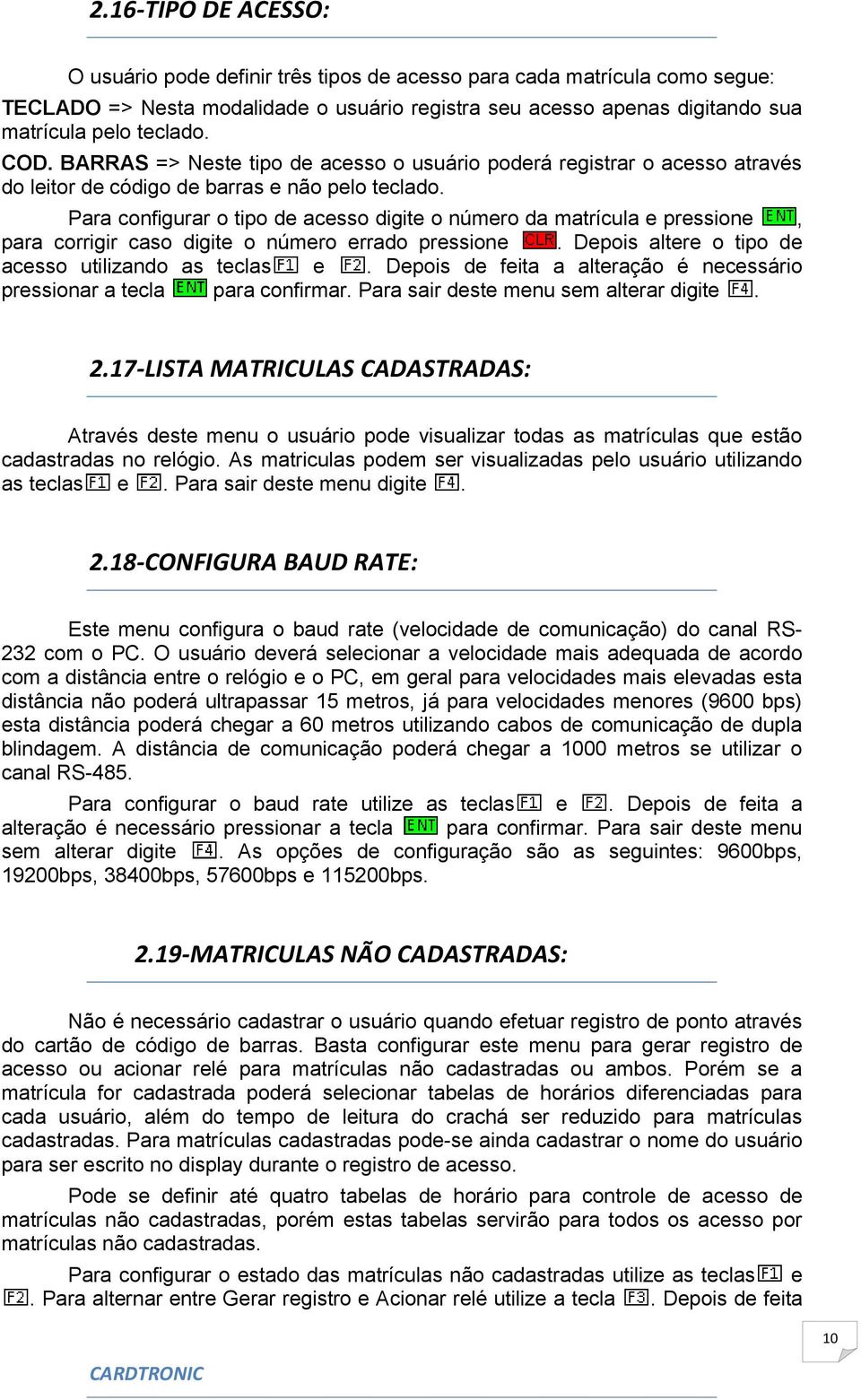 Para configurar o tipo de acesso digite o número da matrícula e pressione, para corrigir caso digite o número errado pressione. Depois altere o tipo de acesso utilizando as teclas e.