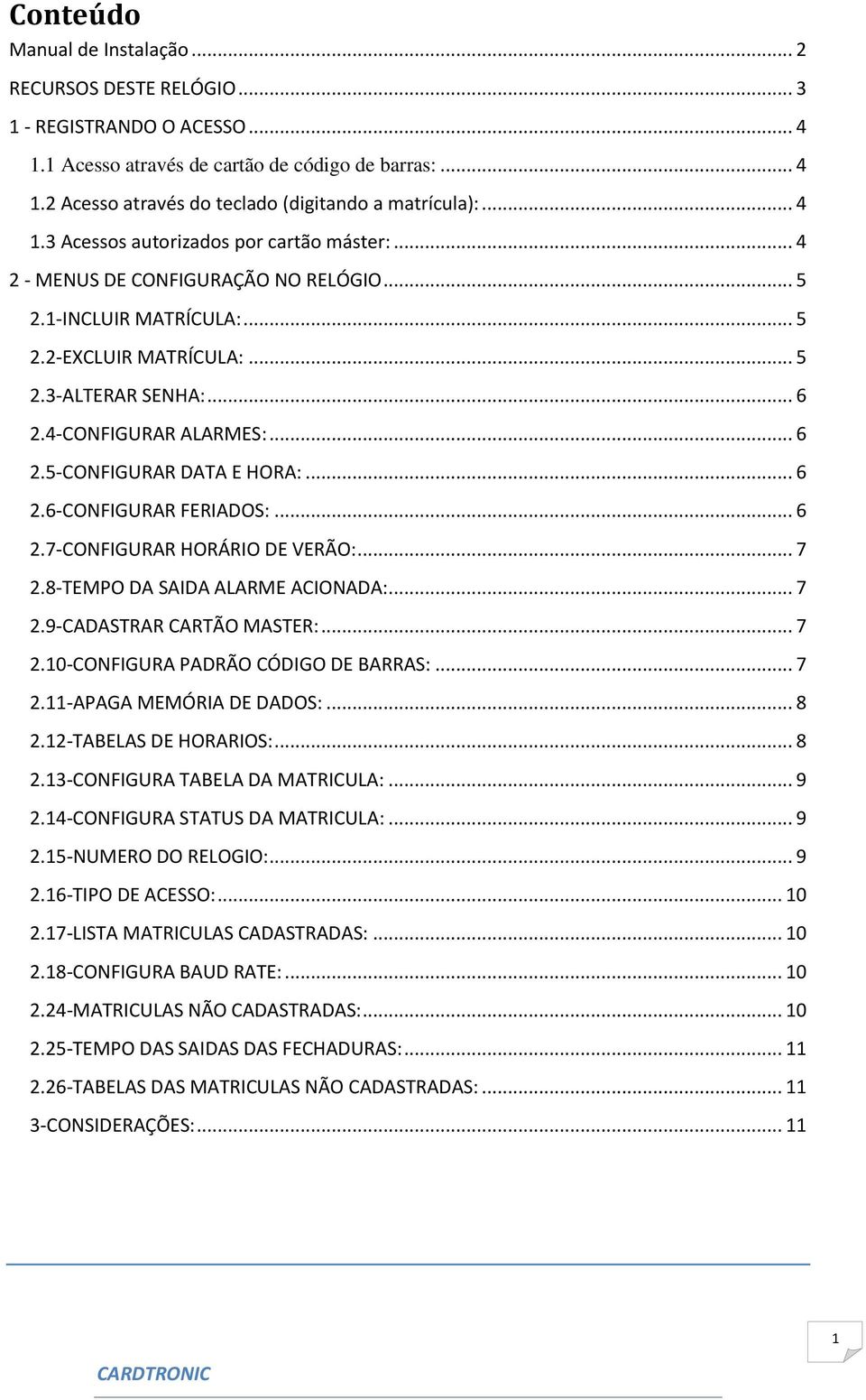 .. 6 2.5-CONFIGURAR DATA E HORA:... 6 2.6-CONFIGURAR FERIADOS:... 6 2.7-CONFIGURAR HORÁRIO DE VERÃO:... 7 2.8-TEMPO DA SAIDA ALARME ACIONADA:... 7 2.9-CADASTRAR CARTÃO MASTER:... 7 2.10-CONFIGURA PADRÃO CÓDIGO DE BARRAS:.