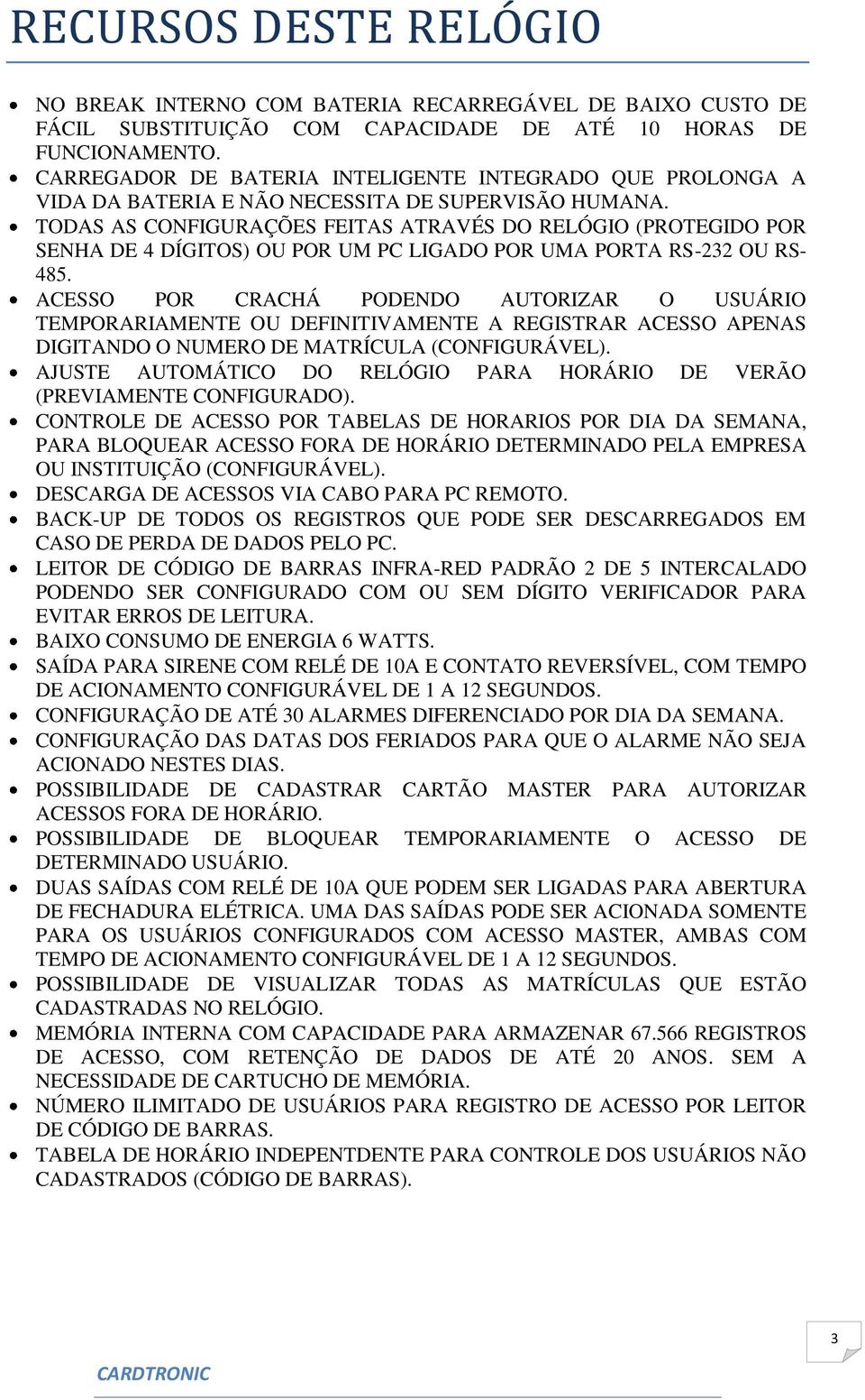 TODAS AS CONFIGURAÇÕES FEITAS ATRAVÉS DO RELÓGIO (PROTEGIDO POR SENHA DE 4 DÍGITOS) OU POR UM PC LIGADO POR UMA PORTA RS-232 OU RS- 485.