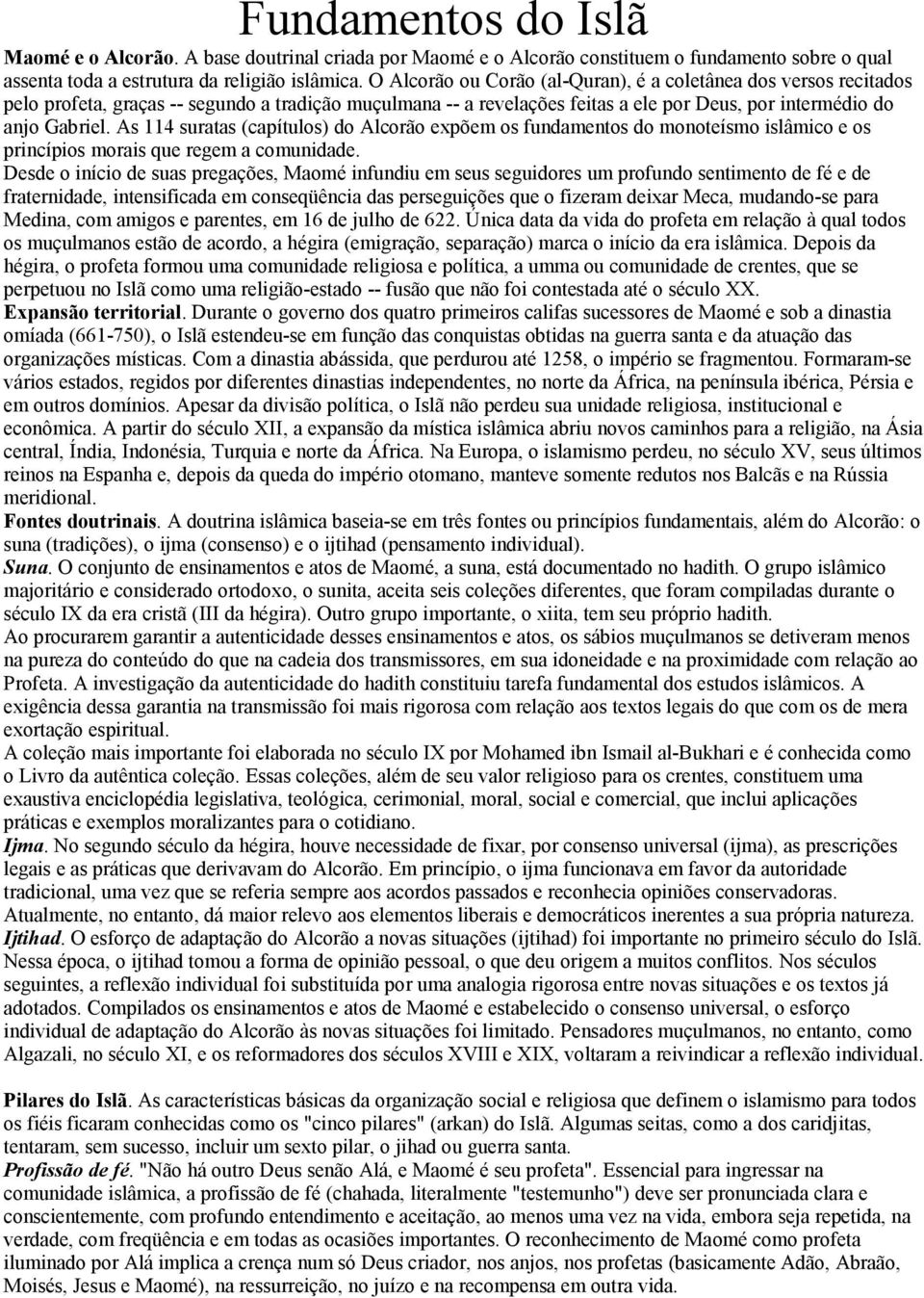 As 114 suratas (capítulos) do Alcorão expõem os fundamentos do monoteísmo islâmico e os princípios morais que regem a comunidade.