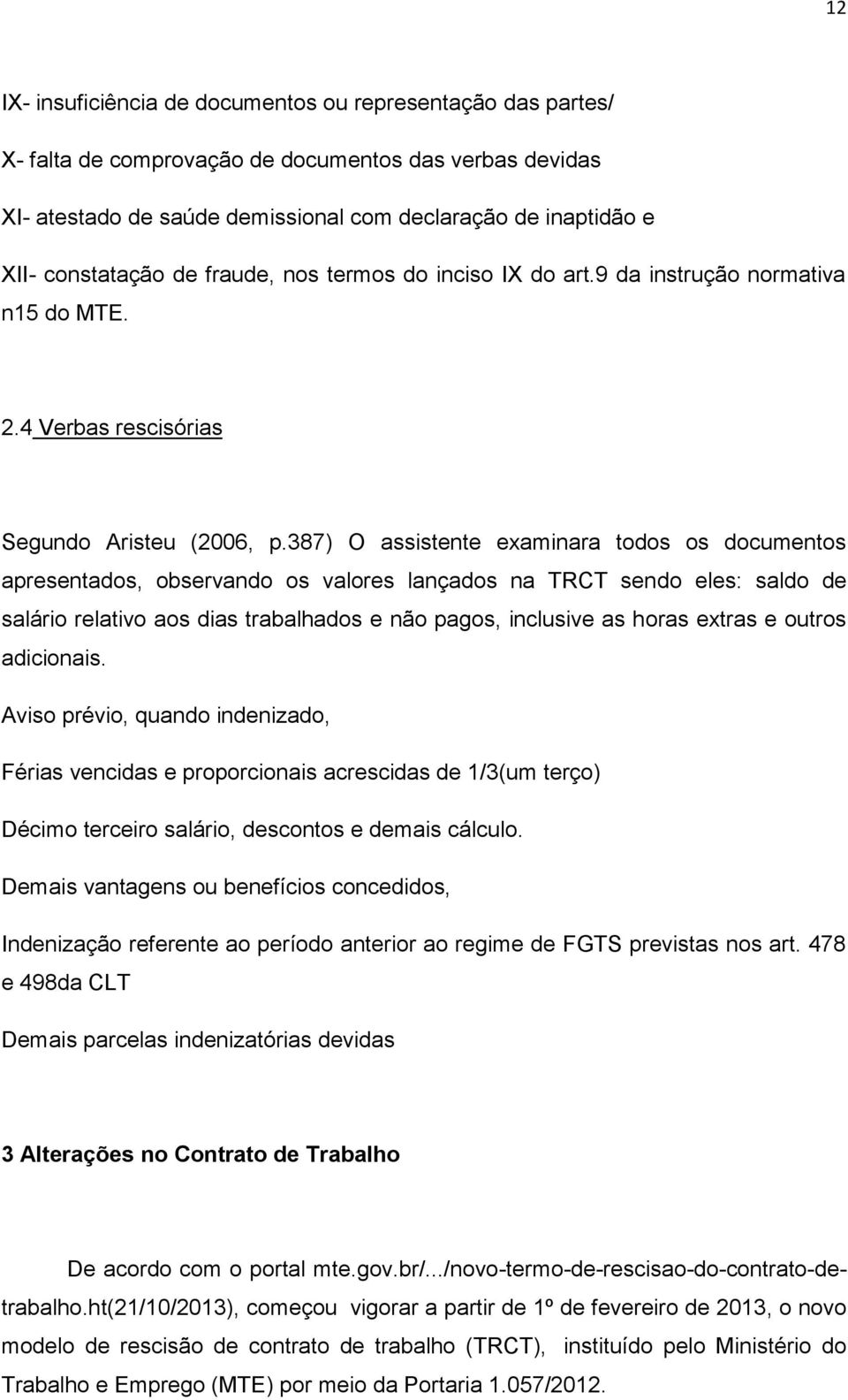 387) O assistente examinara todos os documentos apresentados, observando os valores lançados na TRCT sendo eles: saldo de salário relativo aos dias trabalhados e não pagos, inclusive as horas extras