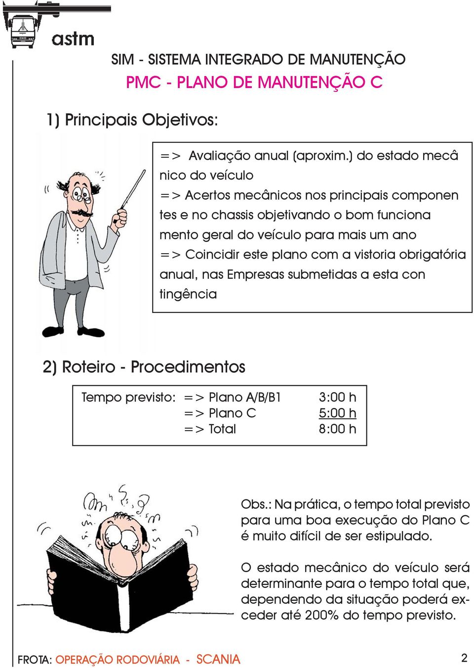 Coincidir este plano com a vistoria obrigatória anual, nas Empresas submetidas a esta con tingência 2) Roteiro - Pro ce di men tos Tempo previsto: => Plano A/B/B1 3:00