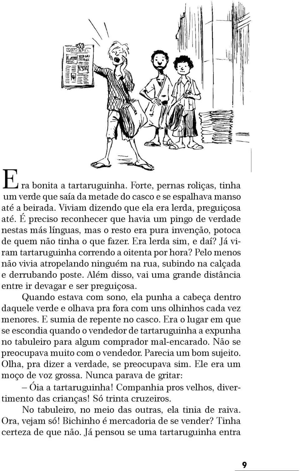 Já viram tartaruguinha correndo a oitenta por hora? Pelo menos não vivia atropelando ninguém na rua, subindo na calçada e derrubando poste.