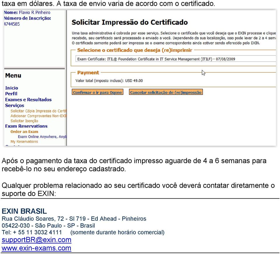 Qualquer problema relacionado ao seu certificado você deverá contatar diretamente o suporte do EXIN: EXIN BRASIL Rua