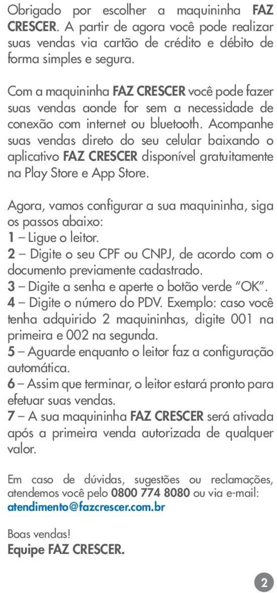 Acompanhe suas vendas direto do seu celular baixando o aplicativo FAZ CRESCER disponível gratuitamente na Play Store e App Store.