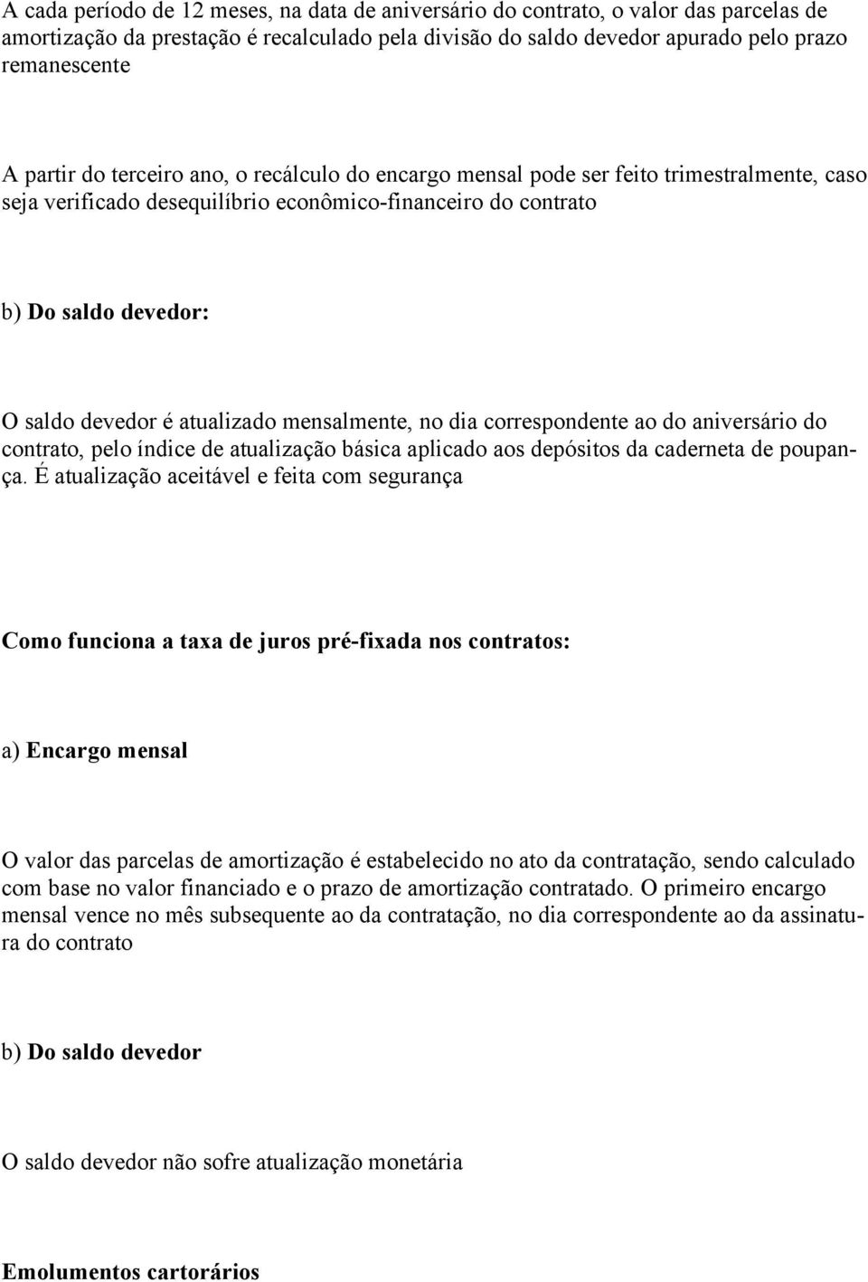 mensalmente, no dia correspondente ao do aniversário do contrato, pelo índice de atualização básica aplicado aos depósitos da caderneta de poupança.