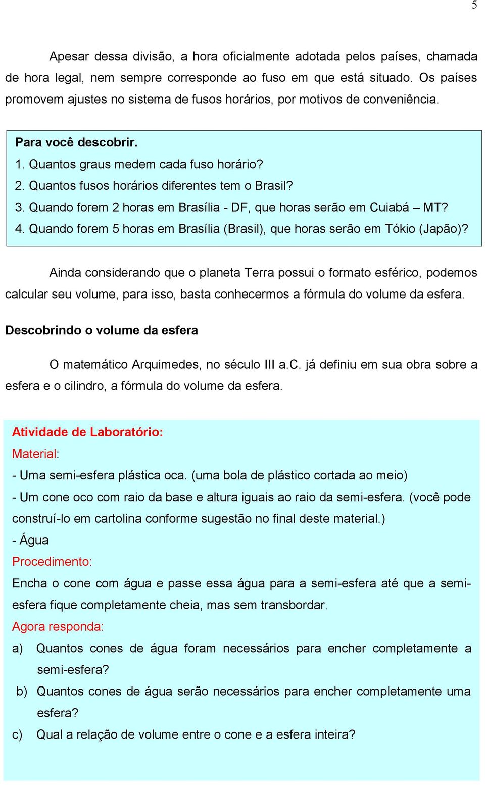 . Quando forem 2 horas em Brasília - DF, que horas serão em Cuiabá MT? 4. Quando forem 5 horas em Brasília (Brasil), que horas serão em Tókio (Japão)?