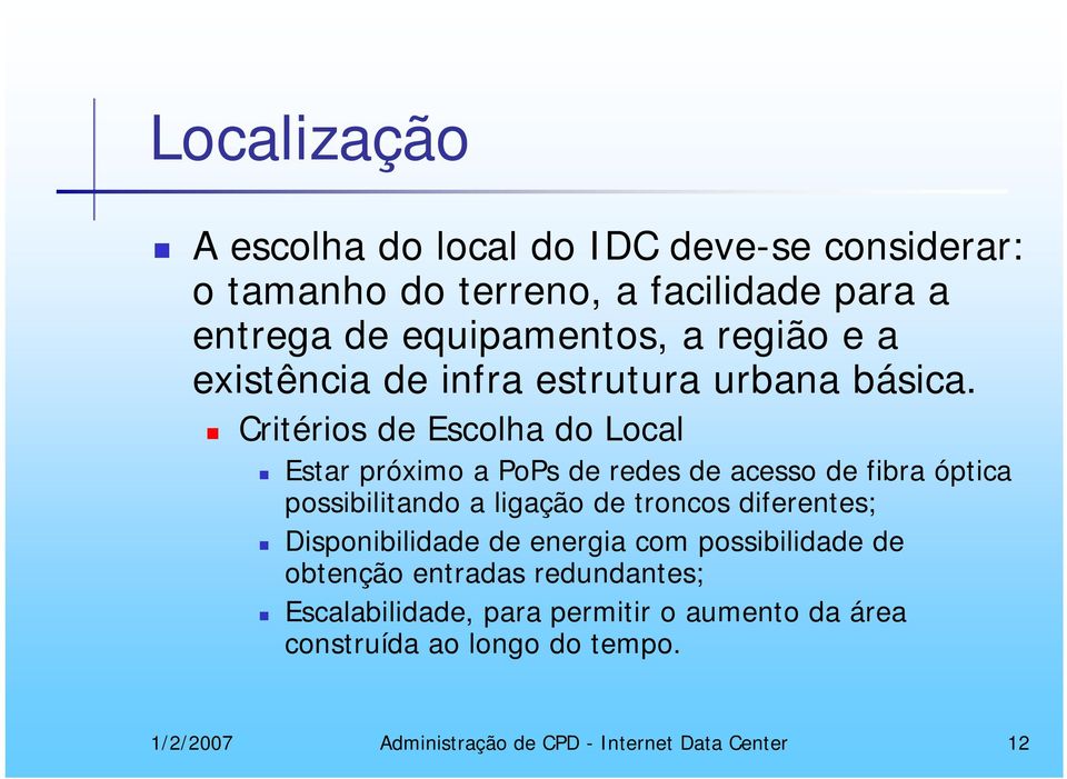 Critérios de Escolha do Local Estar próximo a PoPs de redes de acesso de fibra óptica possibilitando a ligação de troncos