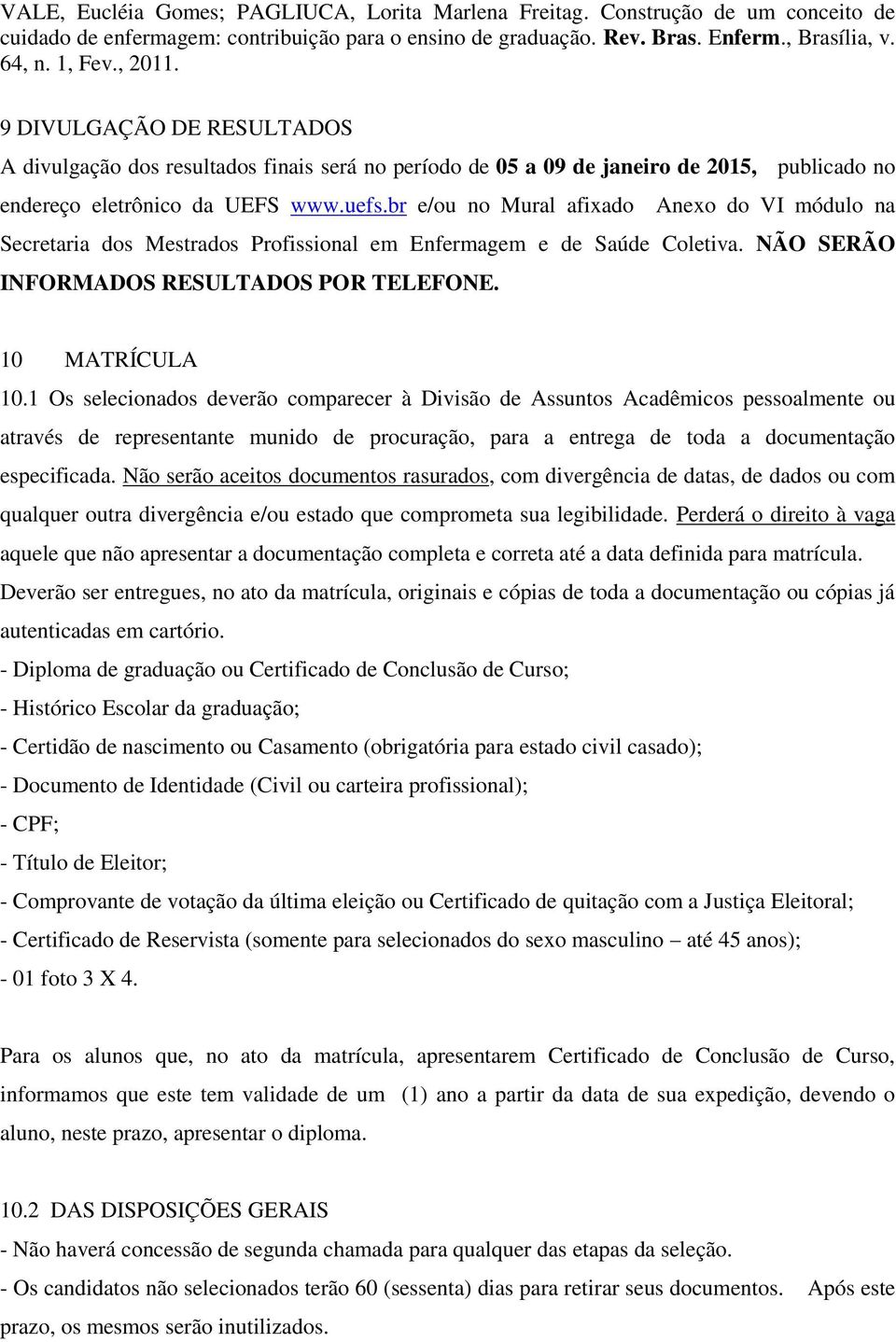 br e/ou no Mural afixado Anexo do VI módulo na Secretaria dos Mestrados Profissional em Enfermagem e de Saúde Coletiva. NÃO SERÃO INFORMADOS RESULTADOS POR TELEFONE. 10 MATRÍCULA 10.