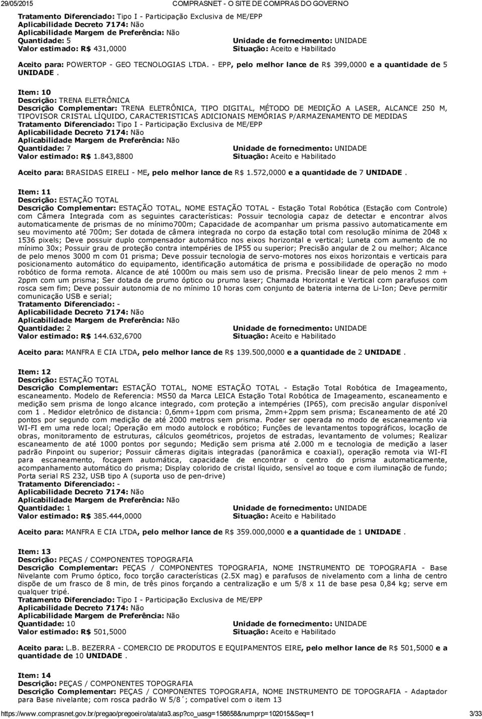 Item: 10 Descrição: TRENA ELETRÔNICA Descrição Complementar: TRENA ELETRÔNICA, TIPO DIGITAL, MÉTODO DE MEDIÇÃO A LASER, ALCANCE 250 M, TIPOVISOR CRISTAL LÍQUIDO, CARACTERISTICAS ADICIONAIS MEMÓRIAS