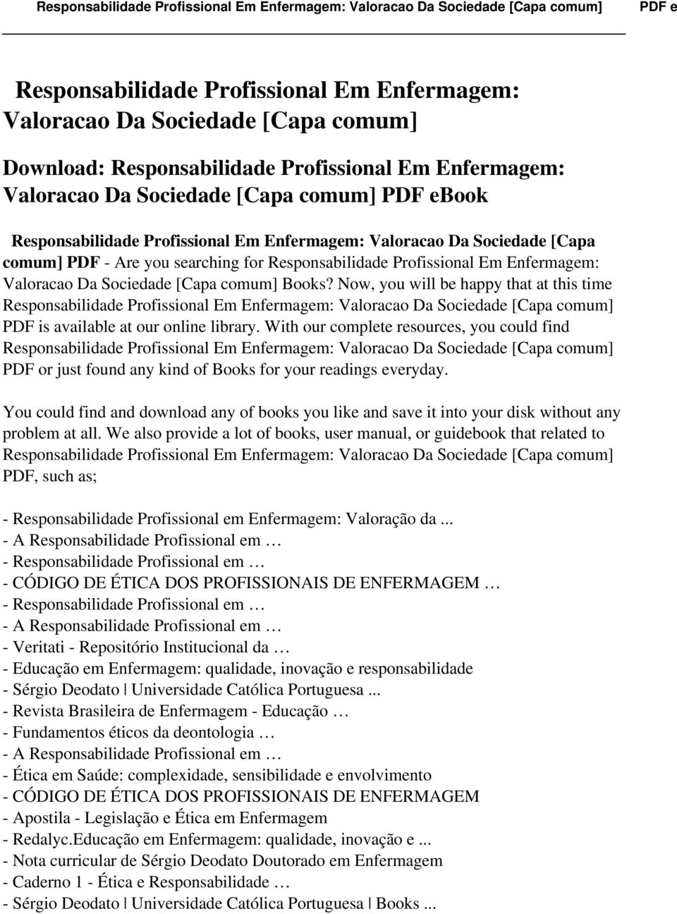Now, you will be happy that at this time Responsabilidade Profissional Em Enfermagem: Valoracao Da Sociedade [Capa comum] PDF is available at our online library.