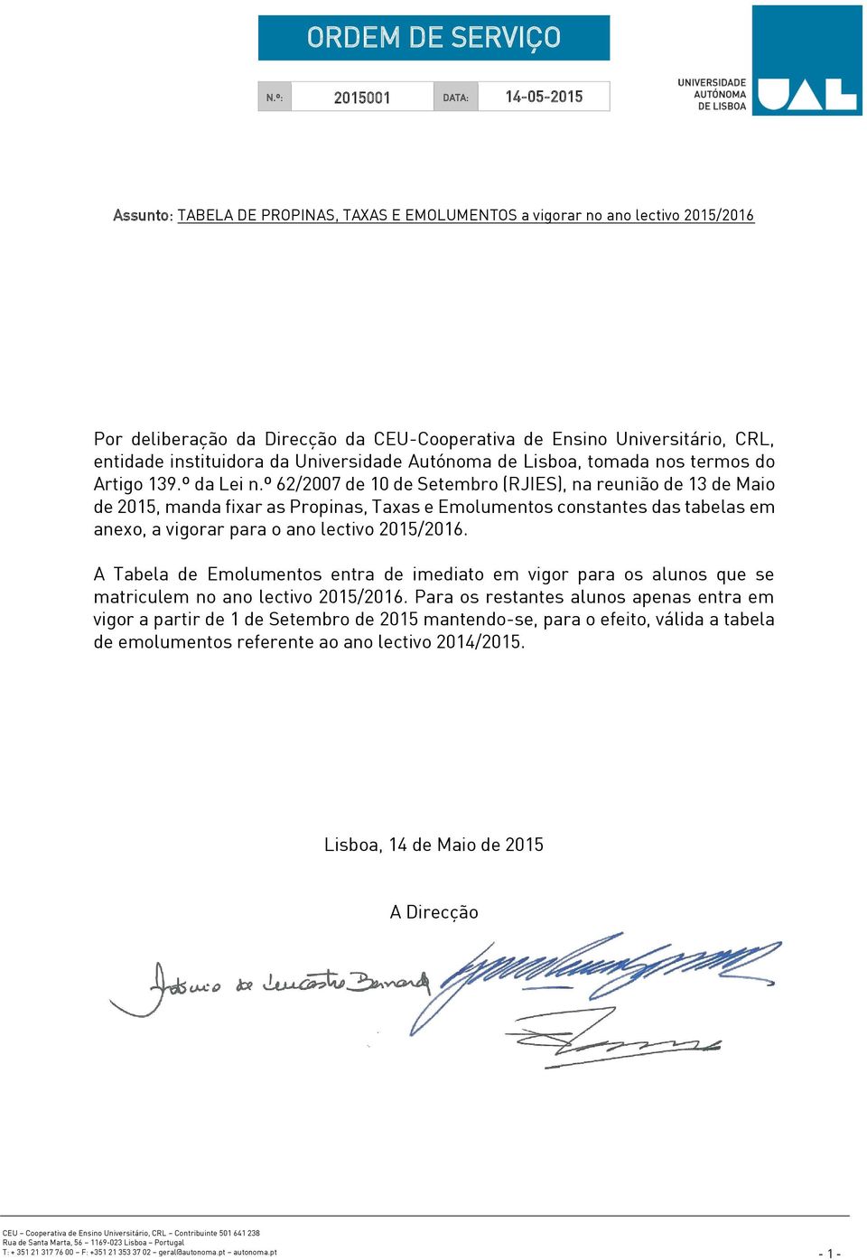 º 62/2007 de 10 de Setembro (RJIES), na reunião de 13 de Maio de 2015, manda fixar as Propinas, Taxas e Emolumentos constantes das tabelas em anexo, a vigorar para o ano lectivo 2015/2016.