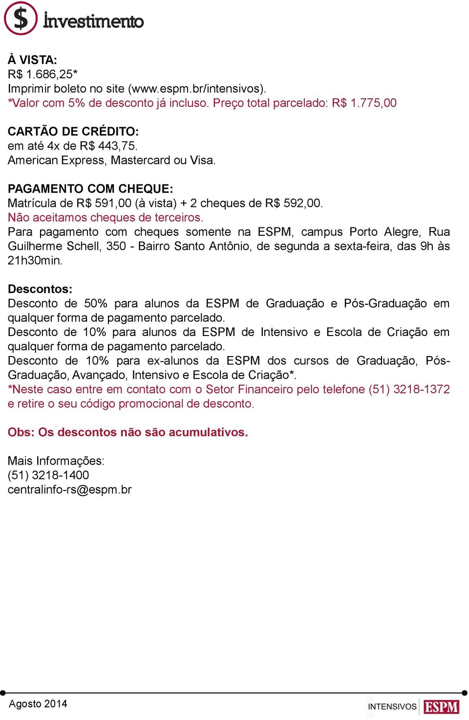 Para pagamento com cheques somente na ESPM, campus Porto Alegre, Rua Guilherme Schell, 350 - Bairro Santo Antônio, de segunda a sexta-feira, das 9h às 21h30min.