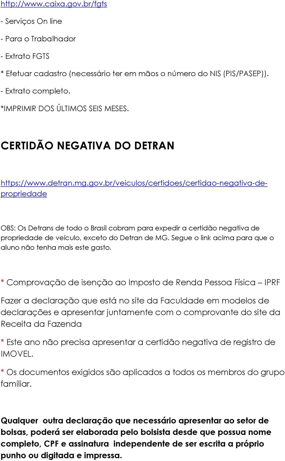 br/veiculos/certidoes/certidao-negativa-depropriedade OBS: Os Detrans de todo o Brasil cobram para expedir a certidão negativa de propriedade de veículo, exceto do Detran de MG.